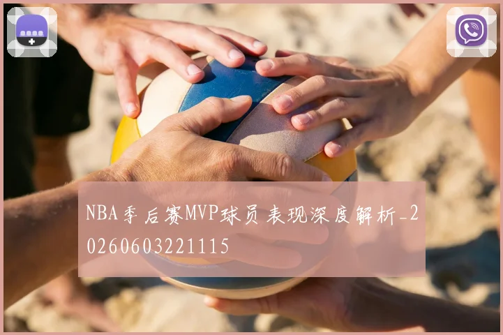 NBA季后赛MVP球员表现深度解析_20260603221115