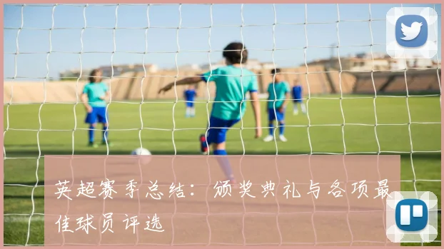 英超赛季总结：颁奖典礼与各项最佳球员评选