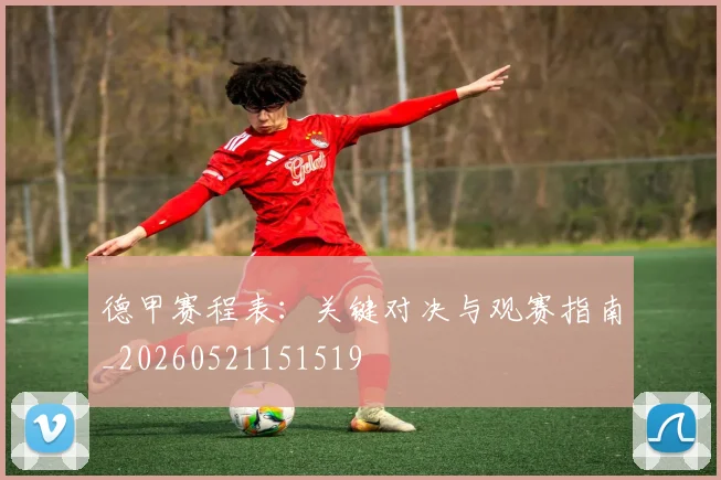 德甲赛程表：关键对决与观赛指南_20260521151519