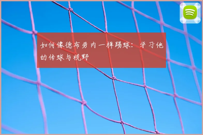如何像德布劳内一样踢球:学习他的传球与视野