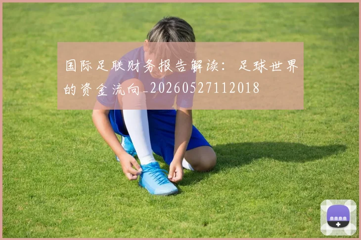 国际足联财务报告解读：足球世界的资金流向_20260527112018